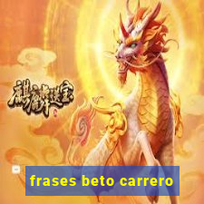 frases beto carrero